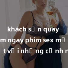 khách sạn quay lén Xem ngay phim sex mới nhất với những cảnh nóng hổi không thể bỏ lỡ! Cơ hội tận hưởng những khoảnh khắc đầy kích thích ngay hôm nay!