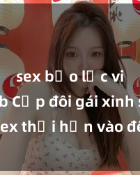 sex bạo lực vietsub Cặp đôi gái xinh sex thổi hồn vào đêm muộn