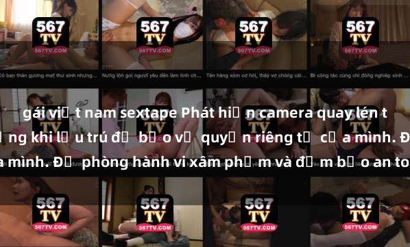 gái việt nam sextape Phát hiện camera quay lén trong khách sạn: Cẩn trọng khi lưu trú để bảo vệ quyền riêng tư của mình. Đề phòng hành vi xâm phạm và đảm bảo an toàn khi ở khách sạn.