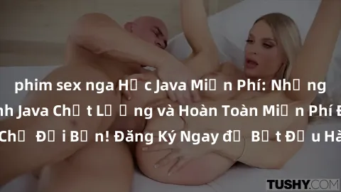 phim sex nga Học Java Miễn Phí: Những Khóa Học Lập Trình Java Chất Lượng và Hoàn Toàn Miễn Phí Đang Chờ Đợi Bạn! Đăng Ký Ngay để Bắt Đầu Hành Trình Học Java của Bạn!