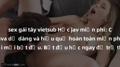 sex gái tây vietsub Học jav miễn phí: Cách học lập trình Java dễ dàng và hiệu quả hoàn toàn miễn phí cho người mới bắt đầu. Bắt đầu học ngay để trở thành lập trình viên chuyên nghiệp!