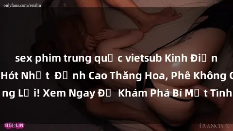 sex phim trung quốc vietsub Kinh Điển Phim Sex Nữ Sinh Hót Nhất  Đỉnh Cao Thăng Hoa, Phê Không Cưỡng Lại! Xem Ngay Để Khám Phá Bí Mật Tình Dục Của Tuổi Thanh Xuân!