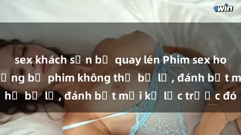 sex khách sạn bị quay lén Phim sex hot nhất năm  Top những bộ phim không thể bỏ lỡ, đánh bật mọi kỷ lục trước đó