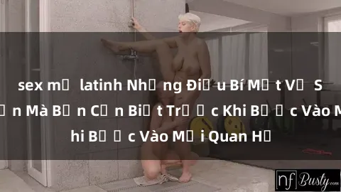 sex mỹ latinh Những Điều Bí Mật Về Sex Người Lớn Mà Bạn Cần Biết Trước Khi Bước Vào Mối Quan Hệ