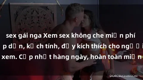 sex gái nga Xem sex không che miễn phí - Những clip sex hấp dẫn, kịch tính, đầy kích thích cho người xem. Cập nhật hàng ngày, hoàn toàn miễn phí, độ phân giải cao.