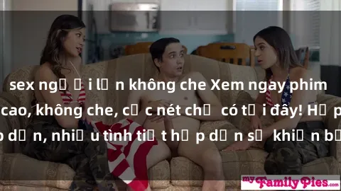 sex người lớn không che Xem ngay phim sex full HD đỉnh cao, không che, cực nét chỉ có tại đây! Hấp dẫn, nhiều tình tiết hấp dẫn sẽ khiến bạn thỏa mãn đắm say.