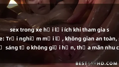 sex trong xe hơi lợi ích khi tham gia sex online không che: Trải nghiệm mới lạ, không gian an toàn, sự sáng tạo không giới hạn, thỏa mãn nhu cầu tình dục của bạn.