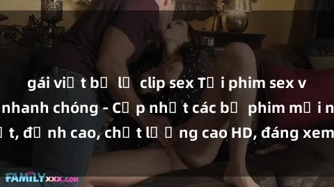 gái việt bị lộ clip sex Tải phim sex về máy miễn phí và nhanh chóng - Cập nhật các bộ phim mới nhất, đỉnh cao, chất lượng cao HD, đáng xem. Hãy trải nghiệm ngay!