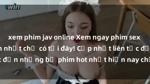 xem phim jav online Xem ngay phim sex mới nhất, hấp dẫn nhất chỉ có tại đây! Cập nhật liên tục đến những bộ phim hot nhất hiện nay chỉ trong vài cú click!