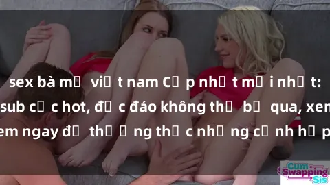 sex bà mẹ việt nam Cập nhật mới nhất: Top phim JAV Vietsub cực hot, độc đáo không thể bỏ qua, xem ngay để thưởng thức những cảnh hấp dẫn và đầy kích thích!