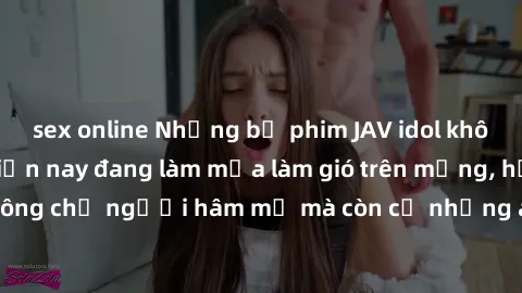 sex online Những bộ phim JAV idol không che hot nhất hiện nay đang làm mưa làm gió trên mạng, hấp dẫn không chỉ người hâm mộ mà còn cả những ai mới tìm hiểu về thể loại này!