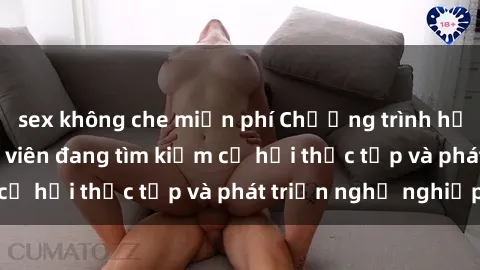 sex không che miễn phí Chương trình hợp tác JAV cho sinh viên đang tìm kiếm cơ hội thực tập và phát triển nghề nghiệp