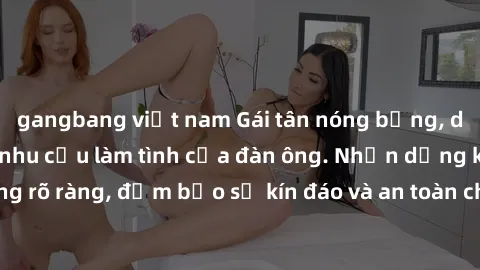 gangbang việt nam Gái tân nóng bỏng, dâm đãng thỏa mãn nhu cầu làm tình của đàn ông. Nhận dạng không rõ ràng, đảm bảo sự kín đáo và an toàn cho trải nghiệm tuyệt vời.