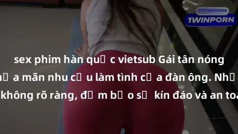sex phim hàn quốc vietsub Gái tân nóng bỏng, dâm đãng thỏa mãn nhu cầu làm tình của đàn ông. Nhận dạng không rõ ràng, đảm bảo sự kín đáo và an toàn cho trải nghiệm tuyệt vời.