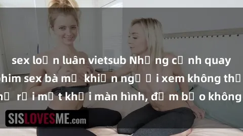 sex loạn luân vietsub Những cảnh quay nóng bỏng trong phim sex bà mẹ khiến người xem không thể rời mắt khỏi màn hình, đảm bảo không làm bạn thất vọng!