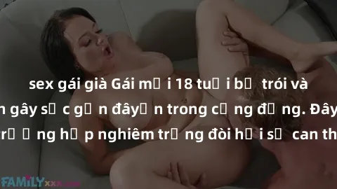 sex gái già Gái mới 18 tuổi bị trói và bị hiếp dâm: Vụ án gây sốc gần đâyến trong cộng đồng. Đây là một trường hợp nghiêm trọng đòi hỏi sự can thiệp mạnh mẽ từ phía công lý.