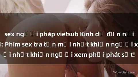 sex người pháp vietsub Kinh dị đến nỗi không thể tin nổi: Phim sex tra tấn mới nhất khiến người xem phải phát sốt!