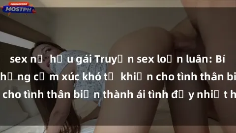 sex nữ hầu gái Truyện sex loạn luân: Bí mật gia đình và những cảm xúc khó tả khiến cho tình thân biến thành ái tình đầy nhiệt huyết
