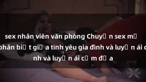 sex nhân viên văn phòng Chuyện sex mẹ con: Sự phân biệt giữa tình yêu gia đình và luyến ái cấm địa