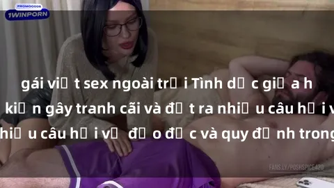 gái việt sex ngoài trời Tình dục giữa họ hàng: Những sự kiện gây tranh cãi và đặt ra nhiều câu hỏi về đạo đức và quy định trong xã hội.
