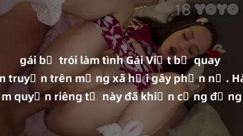 gái bị trói làm tình Gái Việt bị quay lén khi tắm, clip lan truyền trên mạng xã hội gây phẫn nộ. Hành động vi phạm quyền riêng tư này đã khiến cộng đồng mạng bức xúc và đòi trừng phạt thật nghiêm khắc