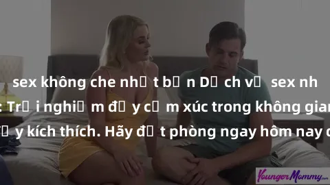 sex không che nhật bản Dịch vụ sex nhà nghỉ đẳng cấp: Trải nghiệm đầy cảm xúc trong không gian lãng mạn, đầy kích thích. Hãy đặt phòng ngay hôm nay để thỏa mãn khát khao của bạn!