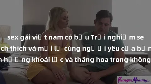 sex gái việt nam có bầu Trải nghiệm sex phòng tắm đầy kích thích và mới lạ cùng người yêu của bạn! Tận hưởng khoái lạc và thăng hoa trong không gian tắm ấm áp và gợi cảm.