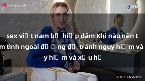 sex việt nam bị hiếp dâm Khi nào nên tránh làm tình ngoài đường để tránh nguy hiểm và xấu hổ