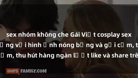 sex nhóm không che Gái Việt cosplay sexy khiến fan phát cuồng với hình ảnh nóng bỏng và gợi cảm, thu hút hàng ngàn lượt like và share trên mạng xã hội.