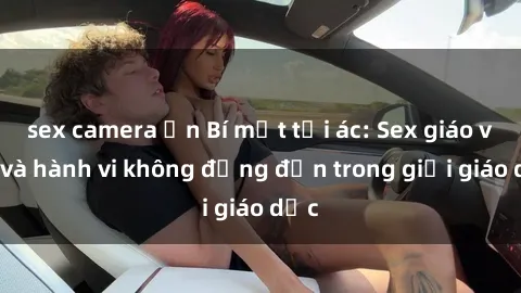 sex camera ẩn Bí mật tội ác: Sex giáo viên và hành vi không đứng đắn trong giới giáo dục