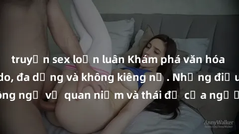 truyện sex loạn luân Khám phá văn hóa sex Bắc Âu: Sự tự do, đa dạng và không kiêng nể. Những điều không ngờ về quan niệm và thái độ của người Bắc Âu đối với tình dục.