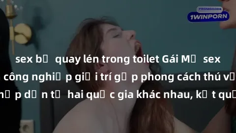 sex bị quay lén trong toilet Gái Mỹ sex Việt Nam: Khi nền công nghiệp giải trí gặp phong cách thú vị và hấp dẫn từ hai quốc gia khác nhau, kết quả thú vị không thể bỏ qua.