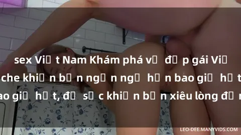 sex Việt Nam Khám phá vẻ đẹp gái Việt Nam nude không che khiến bạn ngẩn ngơ hơn bao giờ hết, đủ sức khiến bạn xiêu lòng đến ngất ngây
