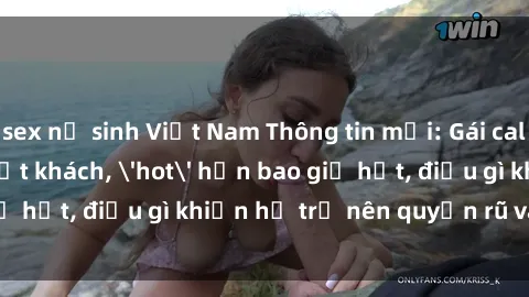 sex nữ sinh Việt Nam Thông tin mới: Gái call girl Việt Nam đắt khách, 'hot' hơn bao giờ hết, điều gì khiến họ trở nên quyến rũ và đáng chú ý?