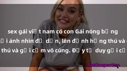 sex gái việt nam có con Gái nóng bỏng khỏa thân khiến mọi ánh nhìn đổ dồn, lên đỉnh hứng thú và gợi cảm vô cùng. Đầy tư duy gợi cảm và quyến rũ.
