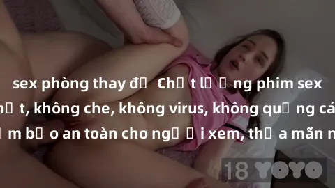 sex phòng thay đồ Chất lượng phim sex cập nhật mới nhất, không che, không virus, không quảng cáo, đảm bảo an toàn cho người xem, thỏa mãn nhu cầu tình dục của bạn.