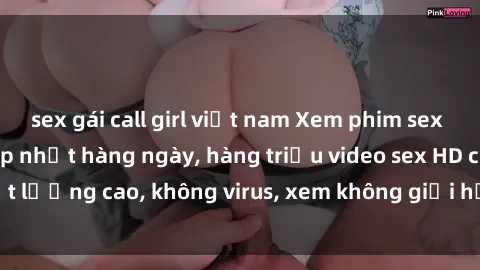 sex gái call girl việt nam Xem phim sex online miễn phí, cập nhật hàng ngày, hàng triệu video sex HD chất lượng cao, không virus, xem không giới hạn, hoàn toàn miễn phí.