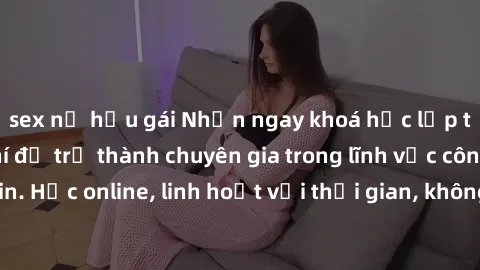 sex nữ hầu gái Nhận ngay khoá học lập trình Java miễn phí để trở thành chuyên gia trong lĩnh vực công nghệ thông tin. Học online, linh hoạt với thời gian, không giới hạn địa điểm. Đăng ký ngay!