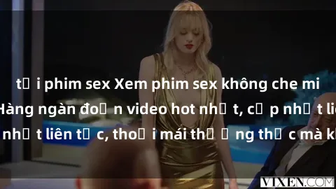 tải phim sex Xem phim sex không che miễn phí tại đây – Hàng ngàn đoạn video hot nhất, cập nhật liên tục, thoải mái thưởng thức mà không tốn kém.
