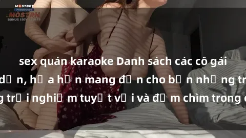sex quán karaoke Danh sách các cô gái gọi Việt Nam hấp dẫn, hứa hẹn mang đến cho bạn những trải nghiệm tuyệt vời và đắm chìm trong cảm xúc tuyệt vời.
