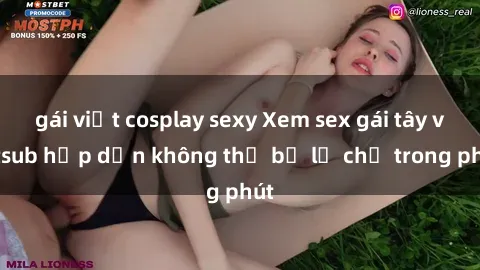 gái việt cosplay sexy Xem sex gái tây vietsub hấp dẫn không thể bỏ lỡ chỉ trong phút