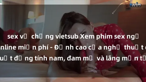 sex vợ chồng vietsub Xem phim sex người Pháp vietsub online miễn phí - Đỉnh cao của nghệ thuật đồng tính nam, đam mỹ và lãng mạn từ xứ sở hoa hồng!