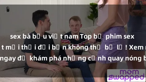 sex bà bầu việt nam Top bộ phim sex Hàn Quốc hot nhất mọi thời đại bạn không thể bỏ lỡ! Xem ngay để khám phá những cảnh quay nóng bỏng, đầy nghẹt thở!