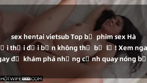 sex hentai vietsub Top bộ phim sex Hàn Quốc hot nhất mọi thời đại bạn không thể bỏ lỡ! Xem ngay để khám phá những cảnh quay nóng bỏng, đầy nghẹt thở!