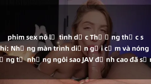 phim sex nô lệ tình dục Thưởng thức sex JAV idol miễn phí: Những màn trình diễn gợi cảm và nóng bỏng từ những ngôi sao JAV đỉnh cao đã sẵn sàng để bạn khám phá.