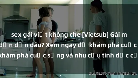 sex gái việt không che [Vietsub] Gái mại dâm châu Á hấp dẫn đến đâu? Xem ngay để khám phá cuộc sống và nhu cầu tình dục của họ!
