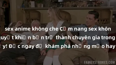 sex anime không che Cẩm nang sex không che: Những bí quyết khiến bạn trở thành chuyên gia trong chuyện ấy! Đọc ngay để khám phá những mẹo hay và bí quyết tình dục không che.