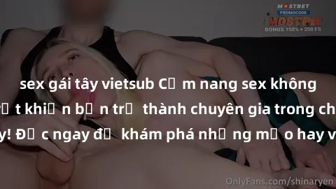 sex gái tây vietsub Cẩm nang sex không che: Những bí quyết khiến bạn trở thành chuyên gia trong chuyện ấy! Đọc ngay để khám phá những mẹo hay và bí quyết tình dục không che.