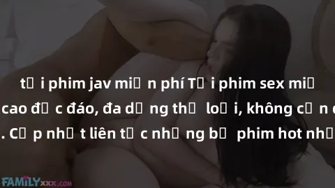 tải phim jav miễn phí Tải phim sex miễn phí chất lượng cao độc đáo, đa dạng thể loại, không cần đăng ký tài khoản. Cập nhật liên tục những bộ phim hot nhất trên thị trường. Sự lựa chọn hàng đầu cho ng