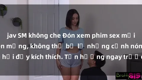 jav SM không che Đón xem phim sex mới nhất đang hot trên mạng, không thể bỏ lỡ những cảnh nóng hổi đầy kích thích. Tận hưởng ngay trước khi bị xoá chóng mặt!